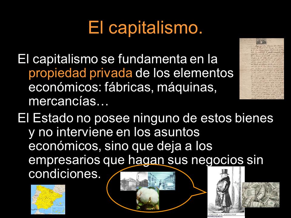 El capitalismo. El capitalismo se fundamenta en la propiedad privada de los elementos económicos: fábricas, máquinas, mercancías…