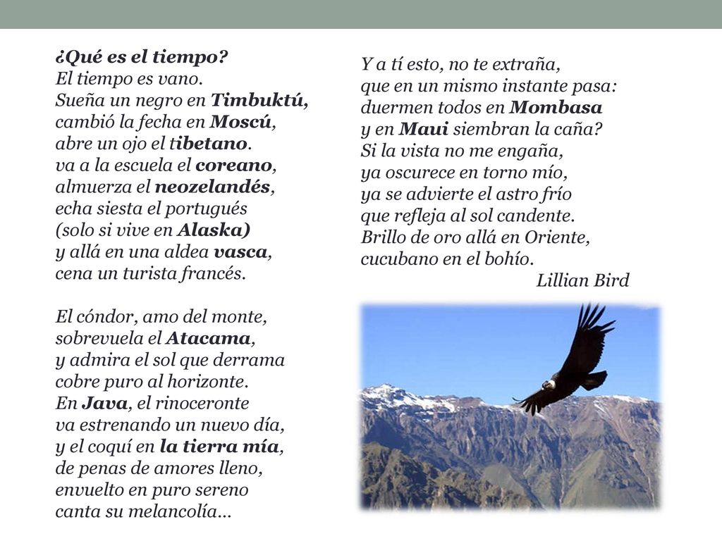 ¿Qué es el tiempo El tiempo es vano. Sueña un negro en Timbuktú, cambió la fecha en Moscú, abre un ojo el tibetano.