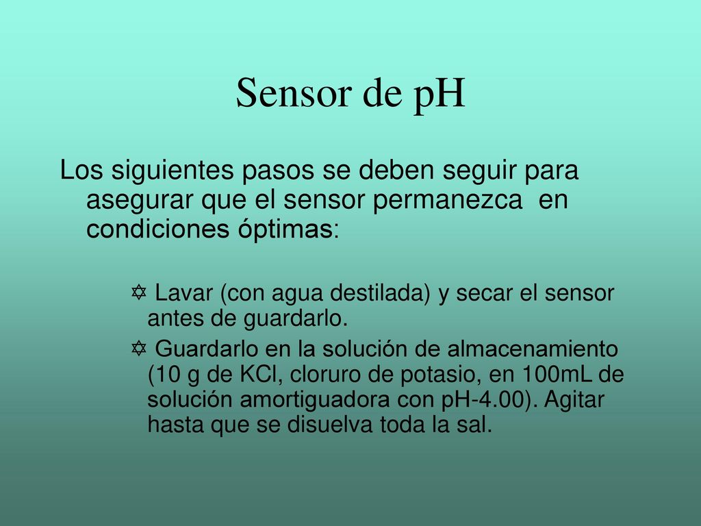 Sensor de pH Los siguientes pasos se deben seguir para asegurar que el sensor permanezca en condiciones óptimas: