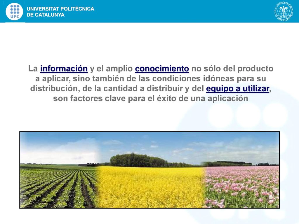 La información y el amplio conocimiento no sólo del producto a aplicar, sino también de las condiciones idóneas para su distribución, de la cantidad a distribuir y del equipo a utilizar, son factores clave para el éxito de una aplicación