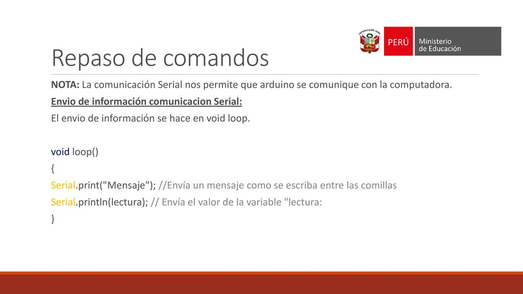 Repaso de comandos NOTA: La comunicación Serial nos permite que arduino se comunique con la computadora.