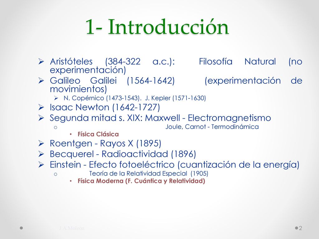 1- Introducción Aristóteles ( a.c.): Filosofía Natural (no experimentación) Galileo Galilei ( ) (experimentación de movimientos)