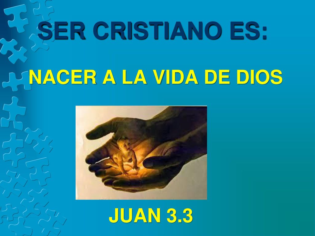 SER CRISTIANO ES: NACER A LA VIDA DE DIOS JUAN 3.3