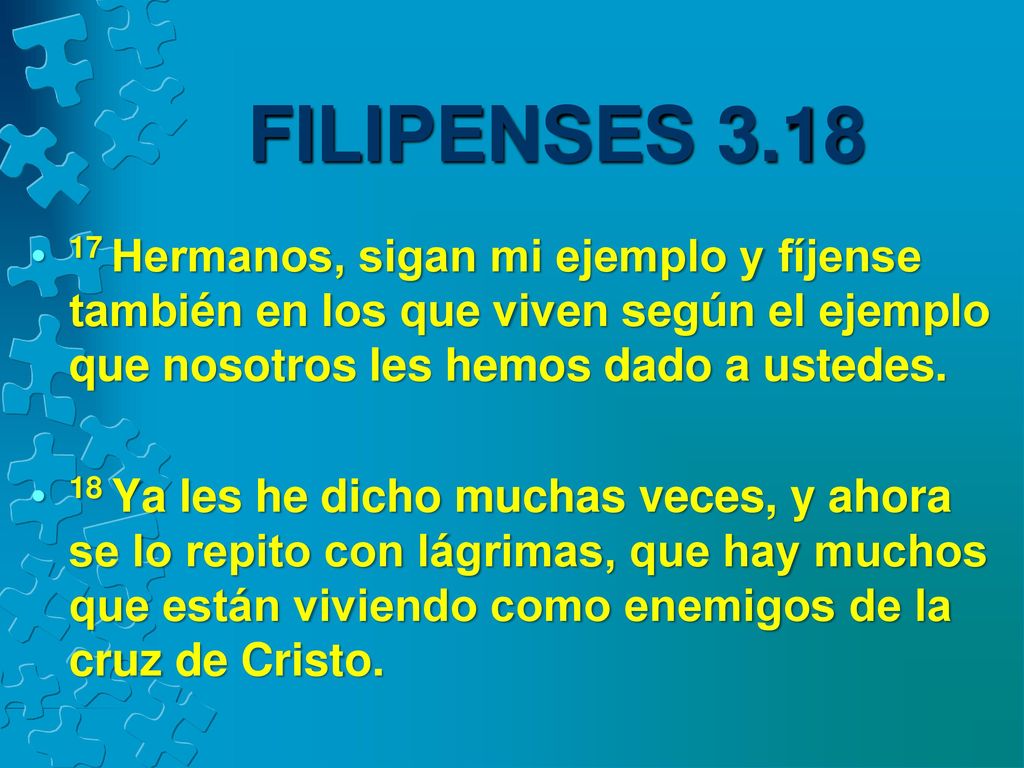 FILIPENSES Hermanos, sigan mi ejemplo y fíjense también en los que viven según el ejemplo que nosotros les hemos dado a ustedes.