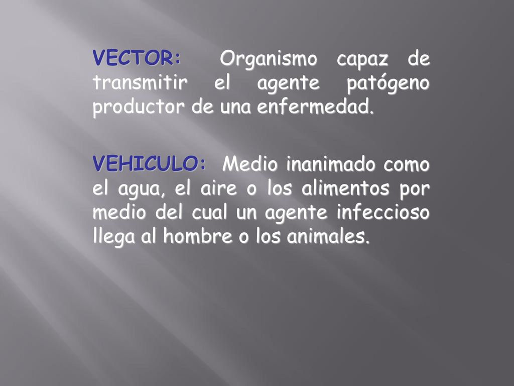 VECTOR: Organismo capaz de transmitir el agente patógeno productor de una enfermedad.