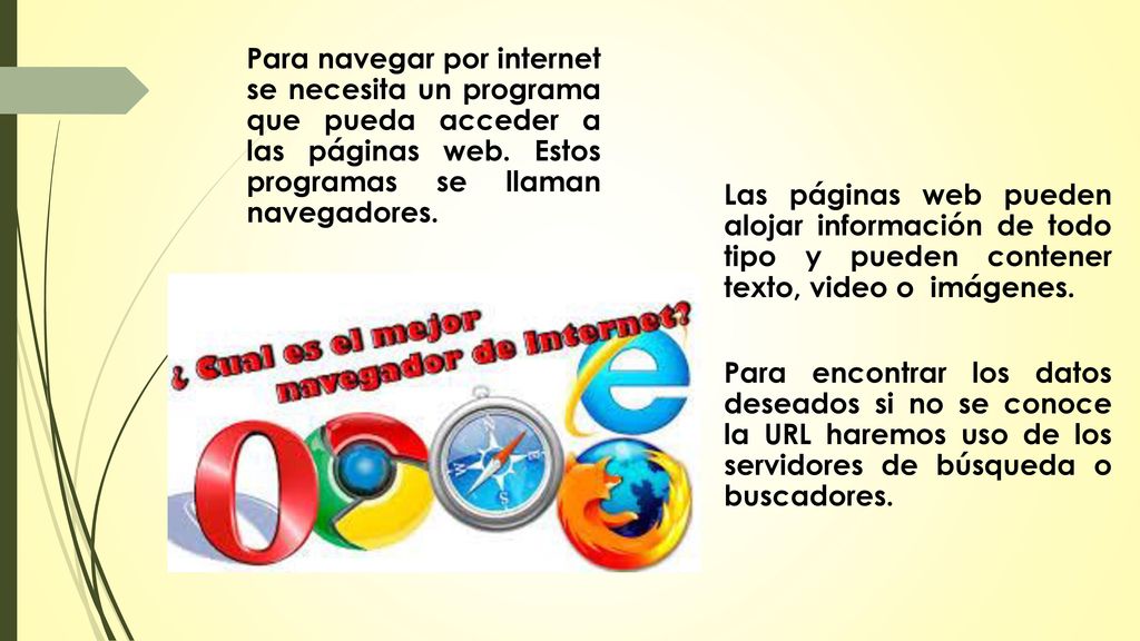 Para navegar por internet se necesita un programa que pueda acceder a las páginas web. Estos programas se llaman navegadores.