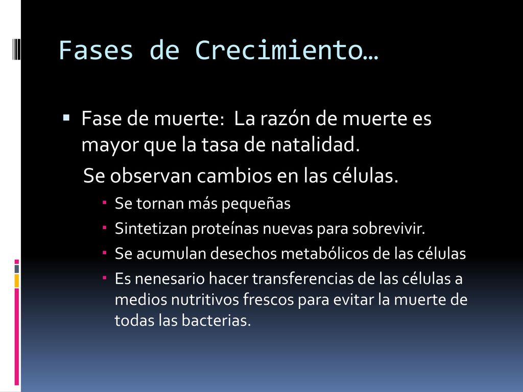 Fases de Crecimiento… Fase de muerte: La razón de muerte es mayor que la tasa de natalidad. Se observan cambios en las células.