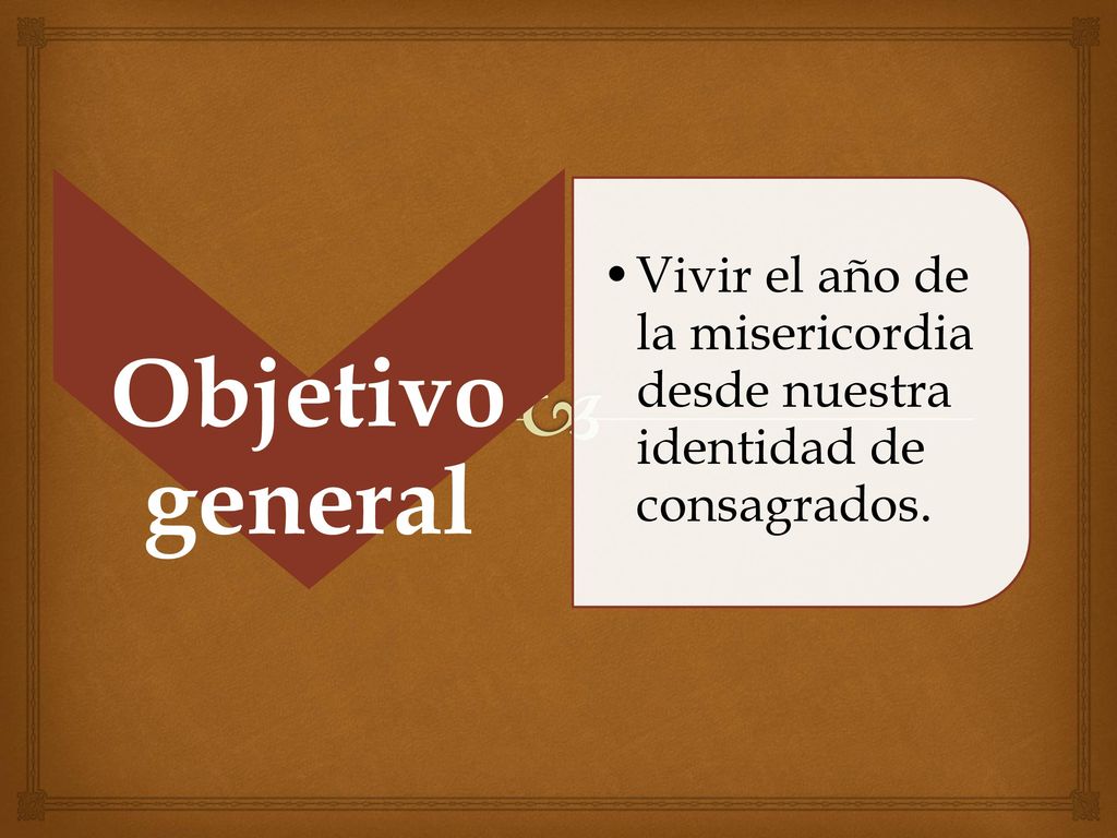 Objetivo general Vivir el año de la misericordia desde nuestra identidad de consagrados.