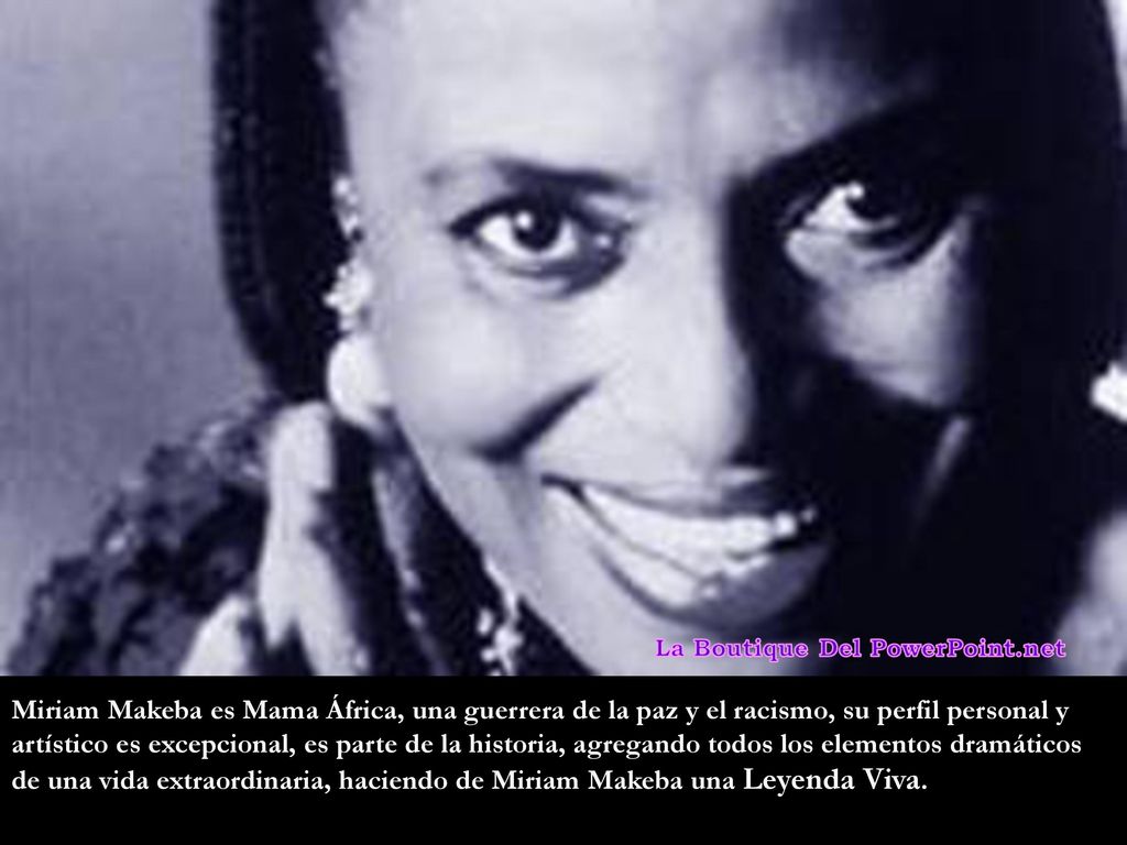 Miriam Makeba es Mama África, una guerrera de la paz y el racismo, su perfil personal y artístico es excepcional, es parte de la historia, agregando todos los elementos dramáticos de una vida extraordinaria, haciendo de Miriam Makeba una Leyenda Viva.
