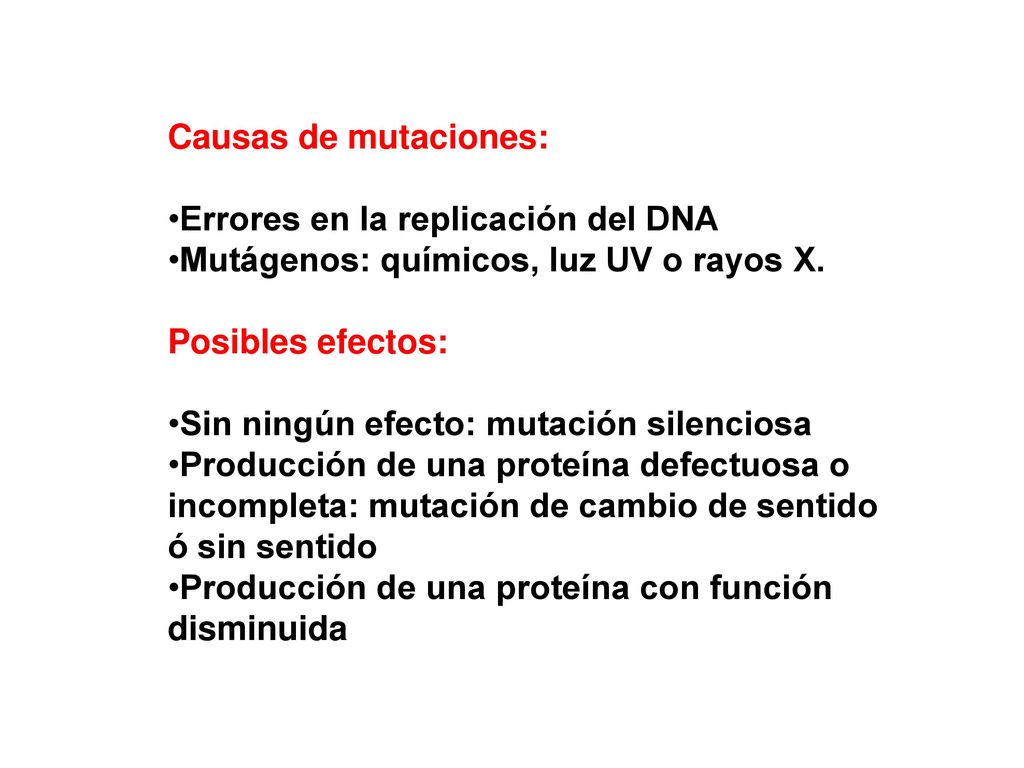 Causas de mutaciones: Errores en la replicación del DNA. Mutágenos: químicos, luz UV o rayos X. Posibles efectos:
