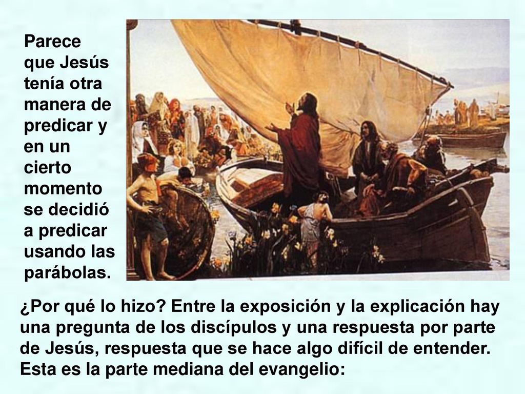 Parece que Jesús tenía otra manera de predicar y en un cierto momento se decidió a predicar usando las parábolas.