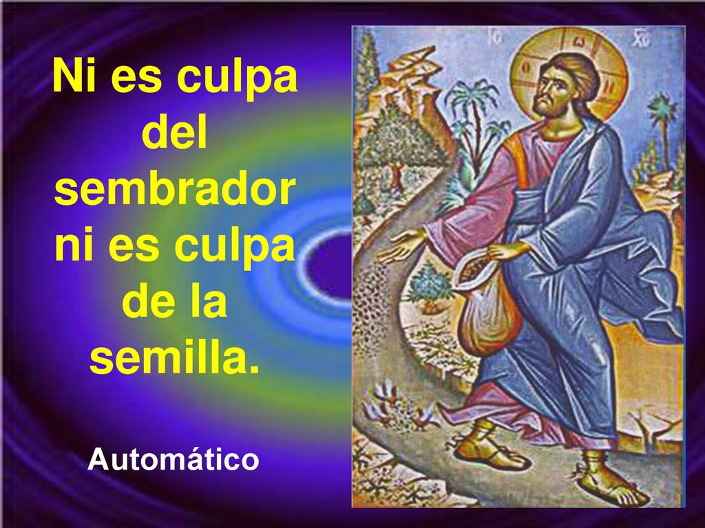 Ni es culpa del sembrador ni es culpa de la semilla.