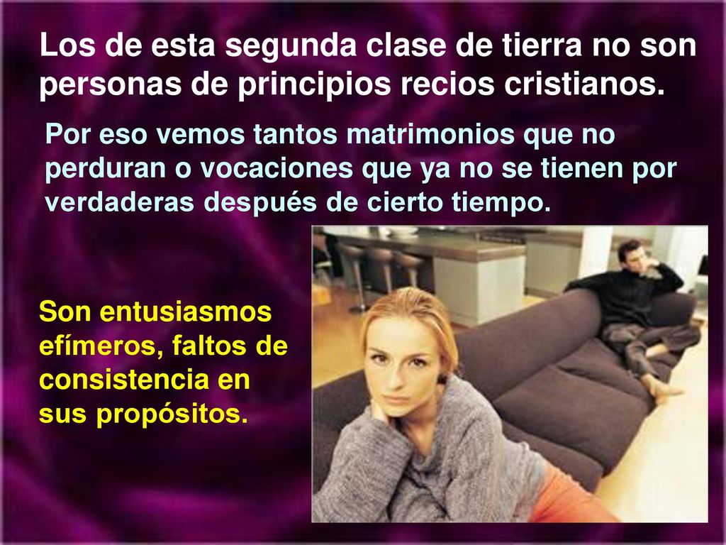 Los de esta segunda clase de tierra no son personas de principios recios cristianos.