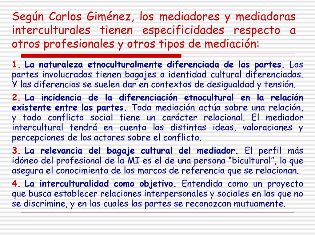 Según Carlos Giménez, los mediadores y mediadoras interculturales tienen especificidades respecto a otros profesionales y otros tipos de mediación: