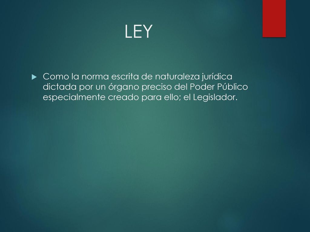 LEY Como la norma escrita de naturaleza jurídica dictada por un órgano preciso del Poder Público especialmente creado para ello; el Legislador.