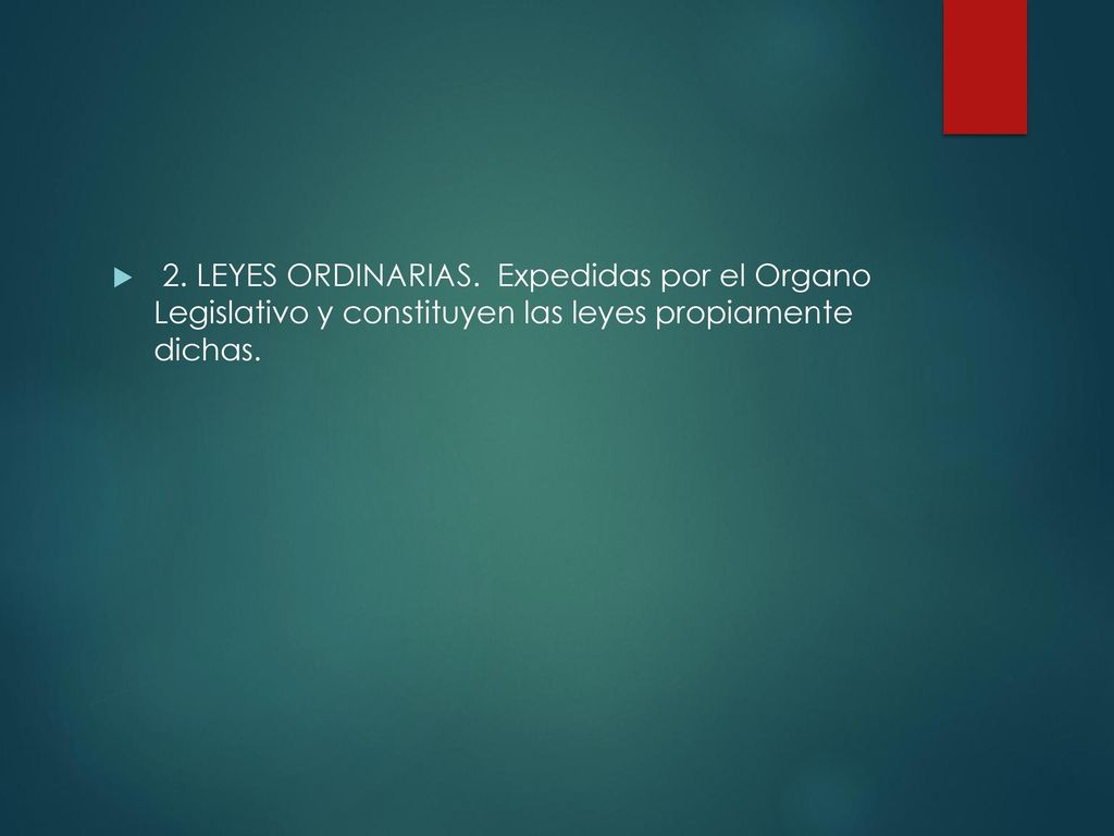 2. LEYES ORDINARIAS. Expedidas por el Organo Legislativo y constituyen las leyes propiamente dichas.