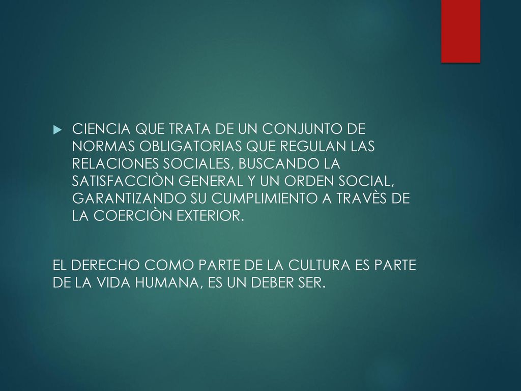CIENCIA QUE TRATA DE UN CONJUNTO DE NORMAS OBLIGATORIAS QUE REGULAN LAS RELACIONES SOCIALES, BUSCANDO LA SATISFACCIÒN GENERAL Y UN ORDEN SOCIAL, GARANTIZANDO SU CUMPLIMIENTO A TRAVÈS DE LA COERCIÒN EXTERIOR.