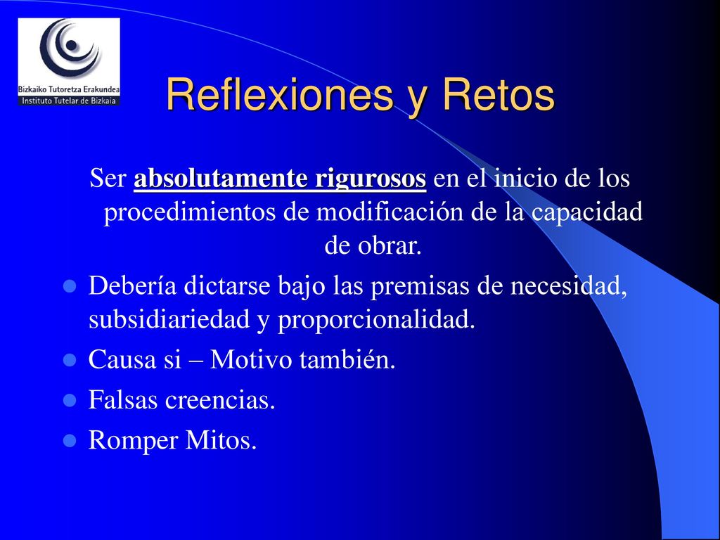 Reflexiones y Retos Ser absolutamente rigurosos en el inicio de los procedimientos de modificación de la capacidad de obrar.
