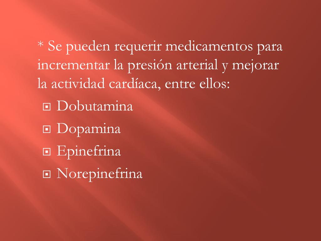 * Se pueden requerir medicamentos para incrementar la presión arterial y mejorar la actividad cardíaca, entre ellos: