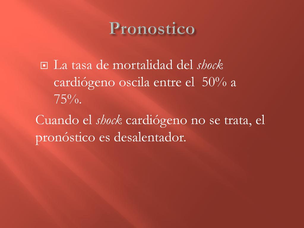 Pronostico La tasa de mortalidad del shock cardiógeno oscila entre el 50% a 75%.