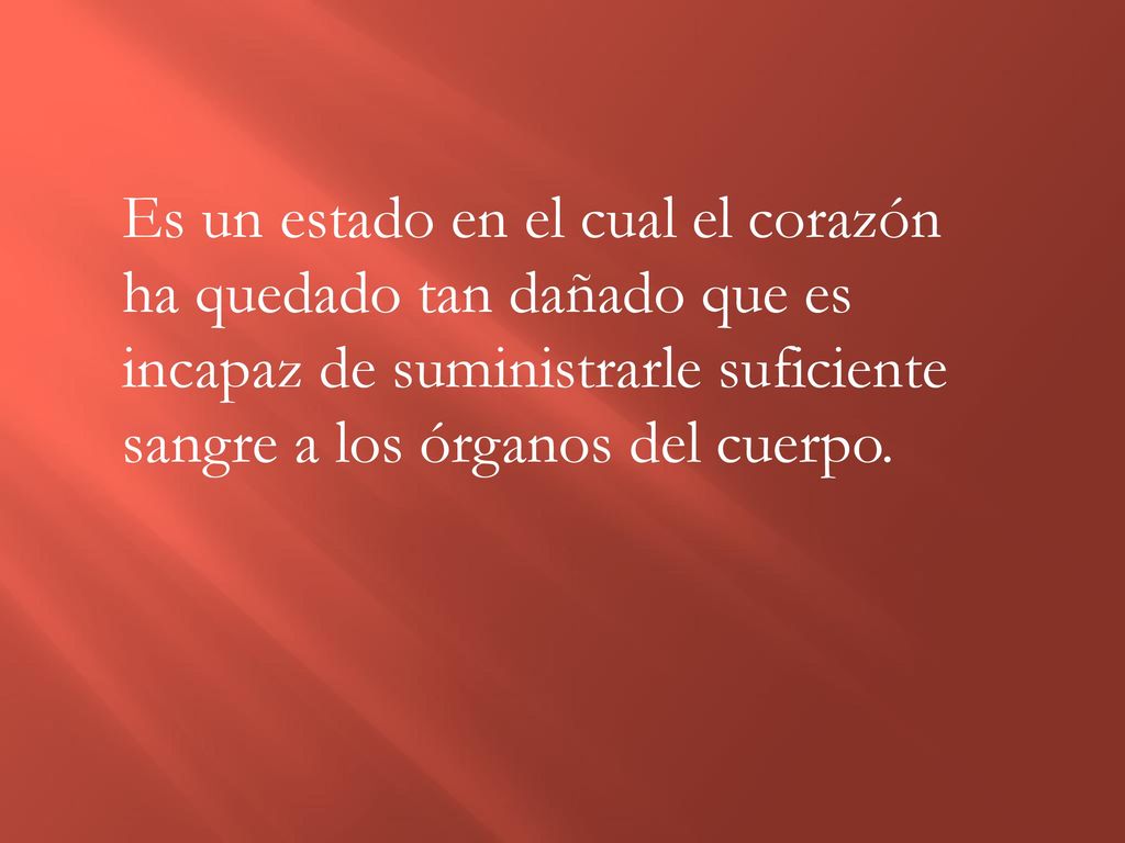 Es un estado en el cual el corazón ha quedado tan dañado que es incapaz de suministrarle suficiente sangre a los órganos del cuerpo.