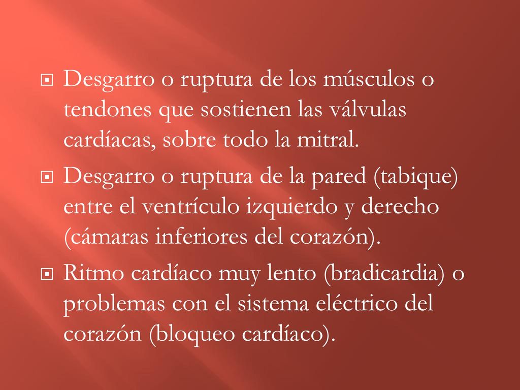 Desgarro o ruptura de los músculos o tendones que sostienen las válvulas cardíacas, sobre todo la mitral.