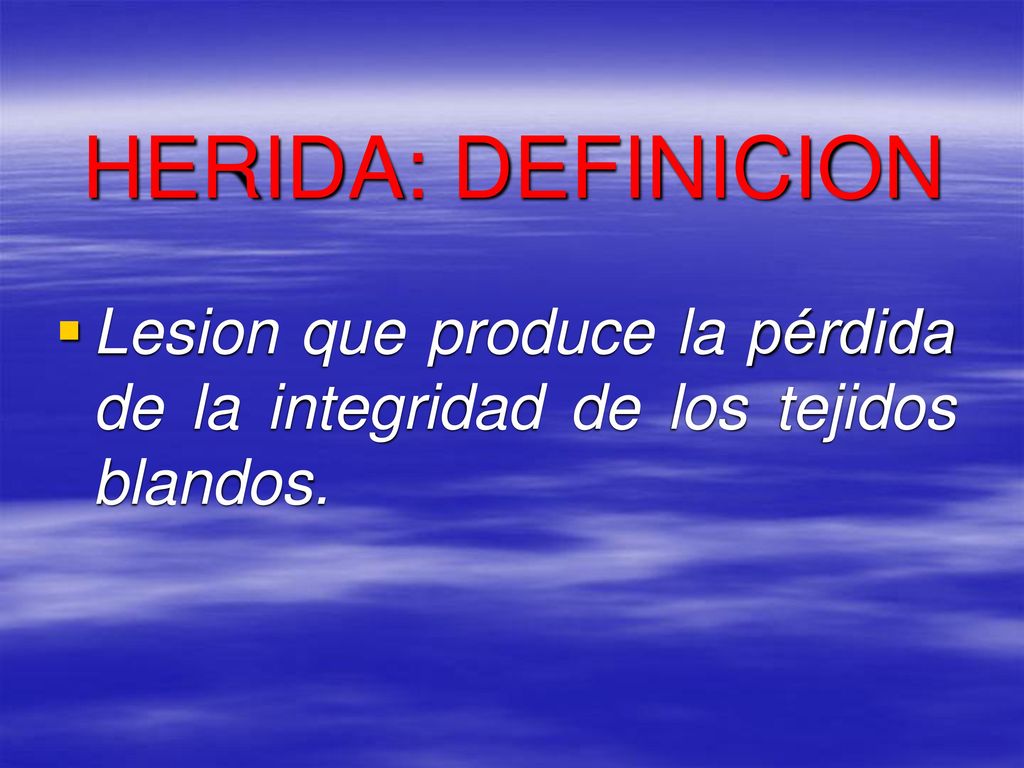 HERIDA: DEFINICION Lesion que produce la pérdida de la integridad de los tejidos blandos.