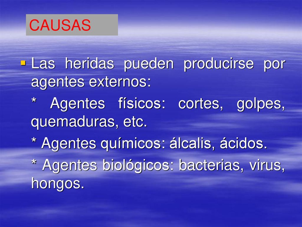 CAUSAS Las heridas pueden producirse por agentes externos: * Agentes físicos: cortes, golpes, quemaduras, etc.