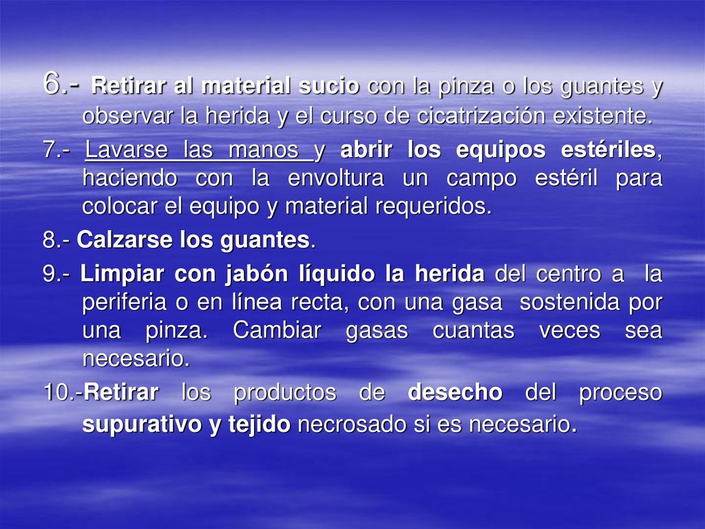 6.- Retirar al material sucio con la pinza o los guantes y observar la herida y el curso de cicatrización existente.