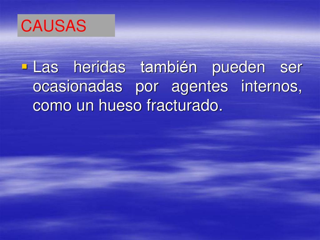 CAUSAS Las heridas también pueden ser ocasionadas por agentes internos, como un hueso fracturado.