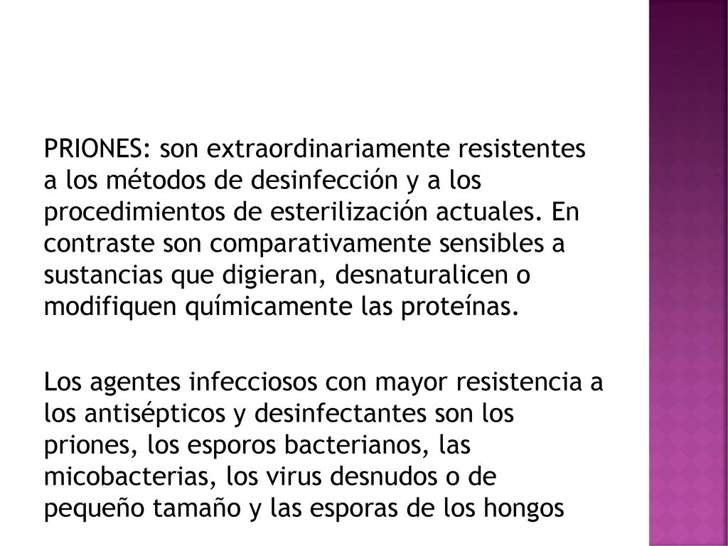 PRIONES: son extraordinariamente resistentes a los métodos de desinfección y a los procedimientos de esterilización actuales.