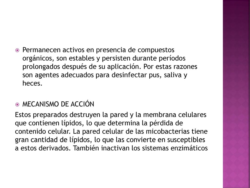 Permanecen activos en presencia de compuestos orgánicos, son estables y persisten durante períodos prolongados después de su aplicación. Por estas razones son agentes adecuados para desinfectar pus, saliva y heces.