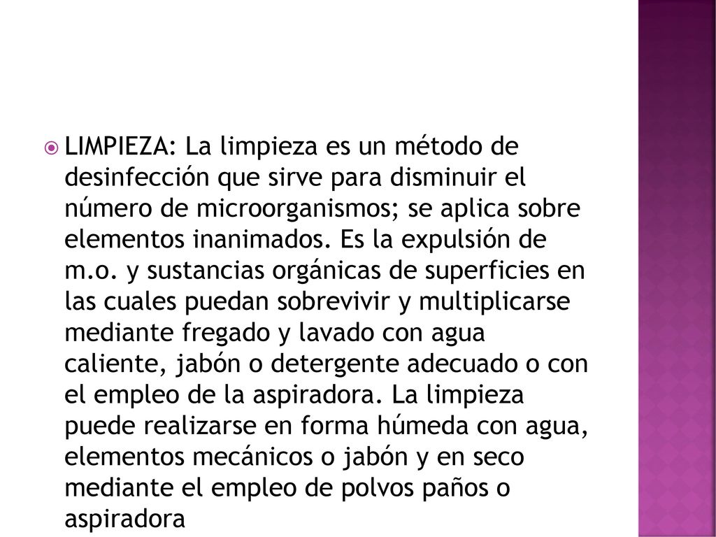 LIMPIEZA: La limpieza es un método de desinfección que sirve para disminuir el número de microorganismos; se aplica sobre elementos inanimados.
