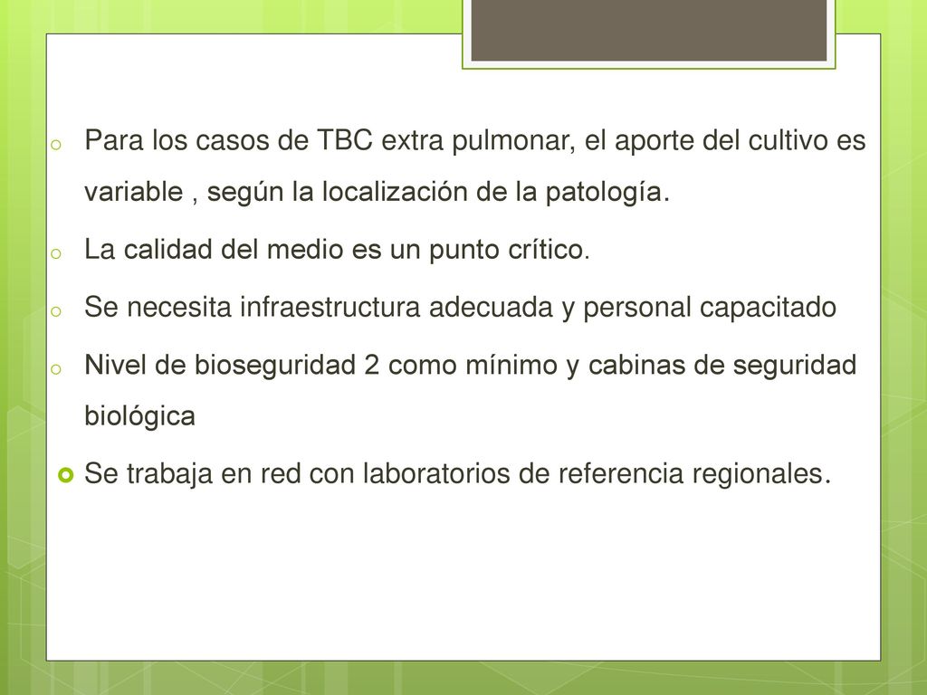 Para los casos de TBC extra pulmonar, el aporte del cultivo es variable , según la localización de la patología.