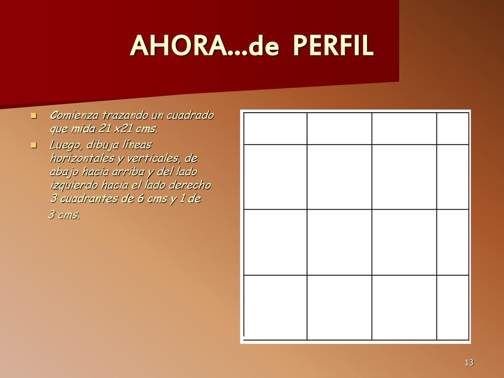 AHORA…de PERFIL Comienza trazando un cuadrado que mida 21 x21 cms.