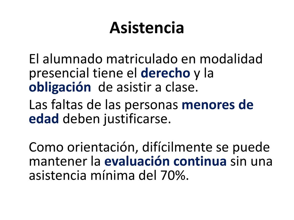 Asistencia El alumnado matriculado en modalidad presencial tiene el derecho y la obligación de asistir a clase.