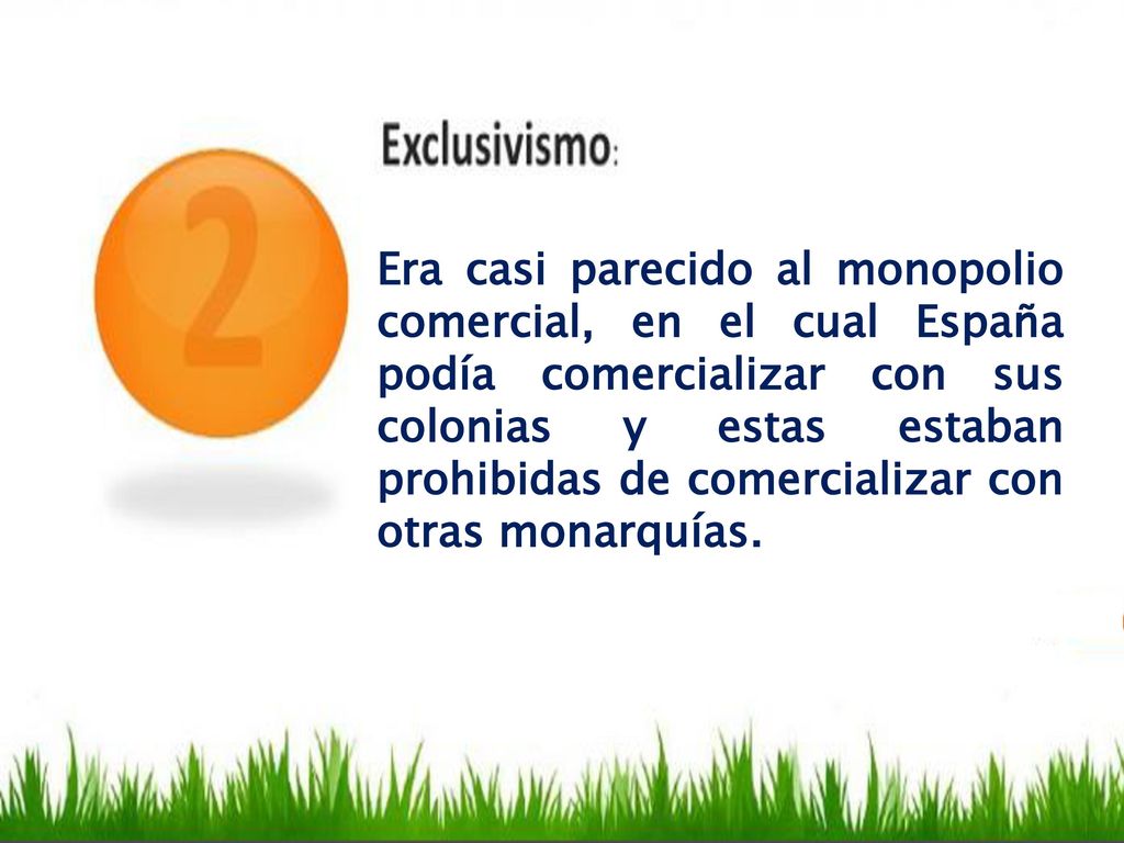 Era casi parecido al monopolio comercial, en el cual España podía comercializar con sus colonias y estas estaban prohibidas de comercializar con otras monarquías.