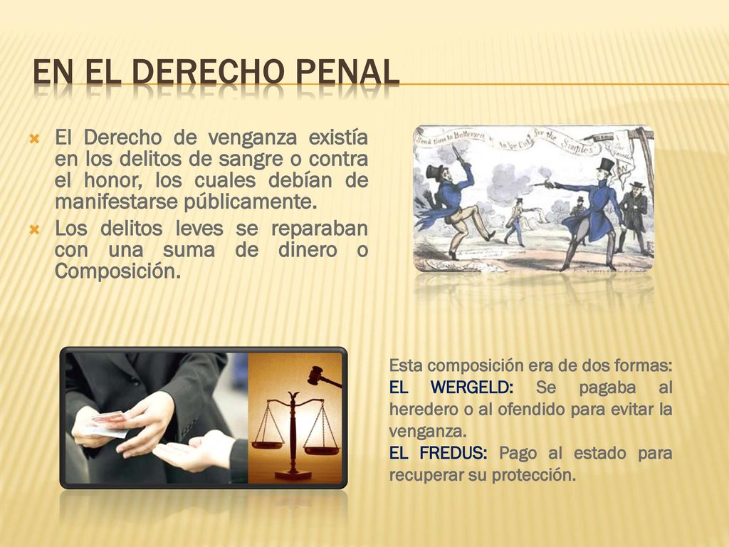 EN EL DERECHO PENAL El Derecho de venganza existía en los delitos de sangre o contra el honor, los cuales debían de manifestarse públicamente.