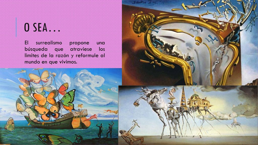 o sea… El surrealismo propone una búsqueda que atraviese los limites de la razón y reformule al mundo en que vivimos.