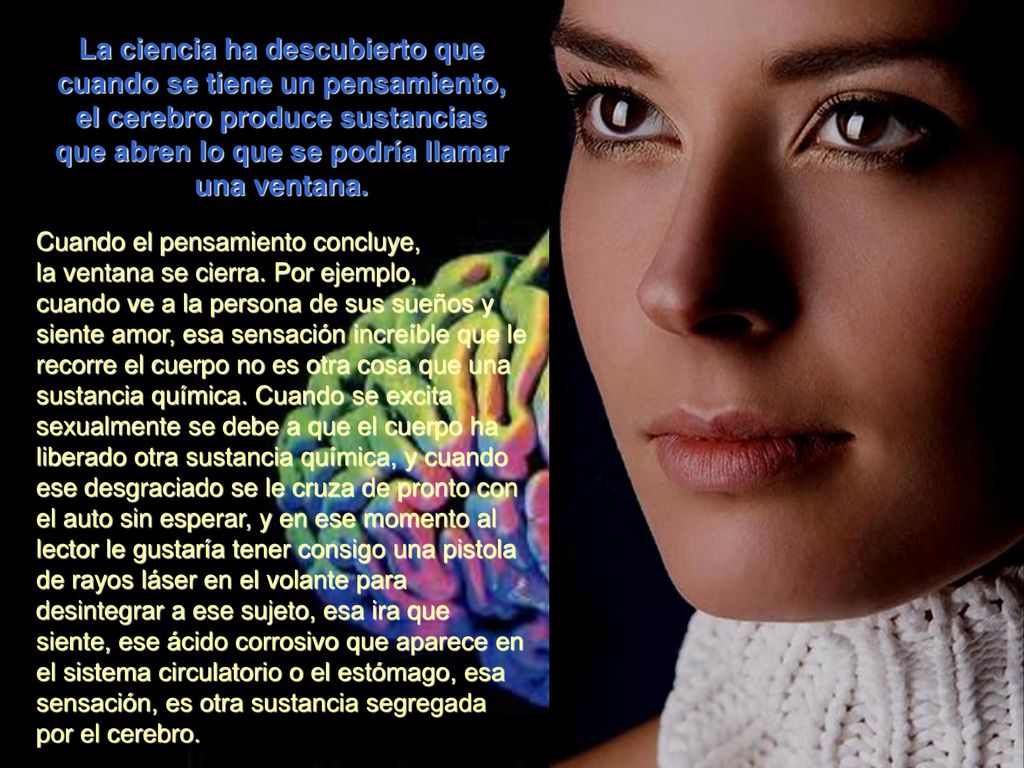 La ciencia ha descubierto que cuando se tiene un pensamiento, el cerebro produce sustancias que abren lo que se podría llamar una ventana.