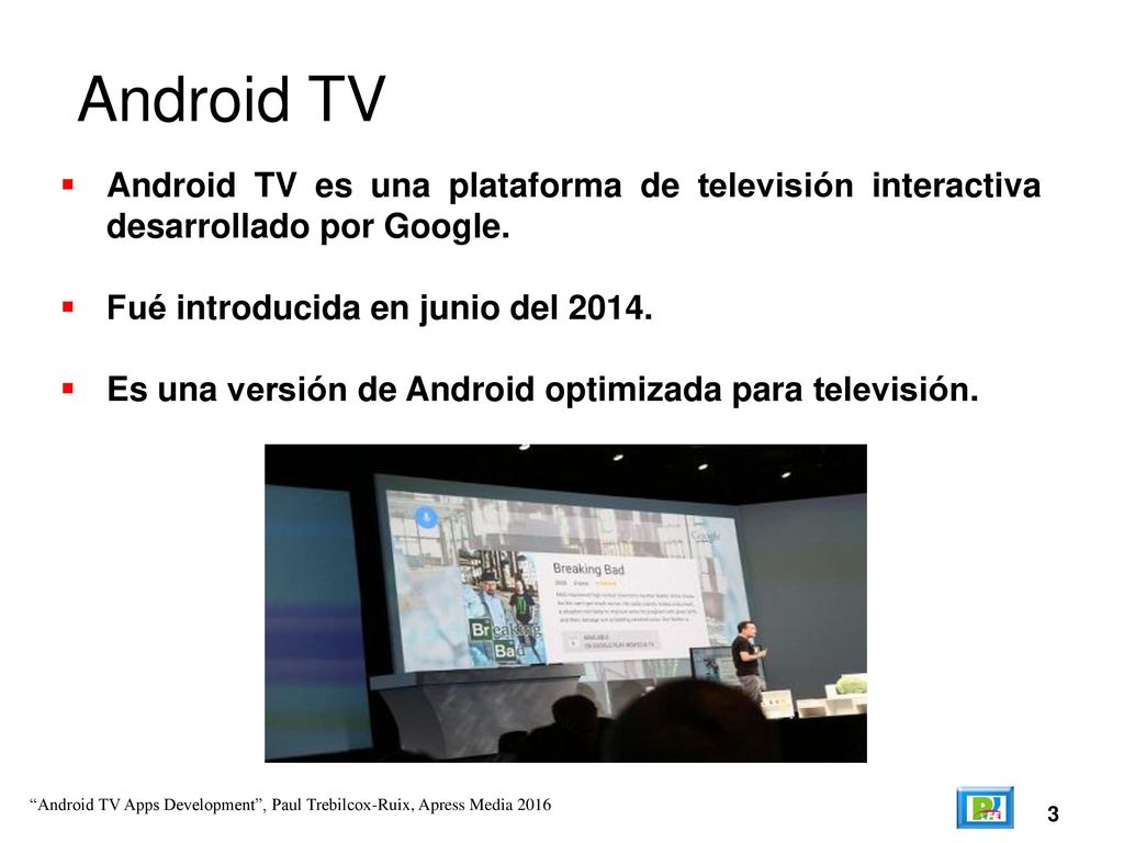 Android TV Android TV es una plataforma de televisión interactiva desarrollado por Google. Fué introducida en junio del