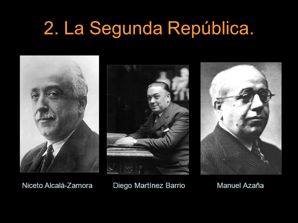 2. La Segunda República. Niceto Alcalá-Zamora Diego Martínez Barrio
