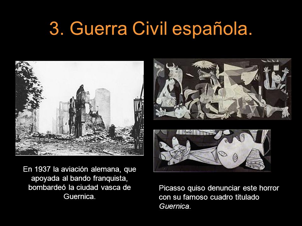3. Guerra Civil española. En 1937 la aviación alemana, que apoyada al bando franquista, bombardeó la ciudad vasca de Guernica.