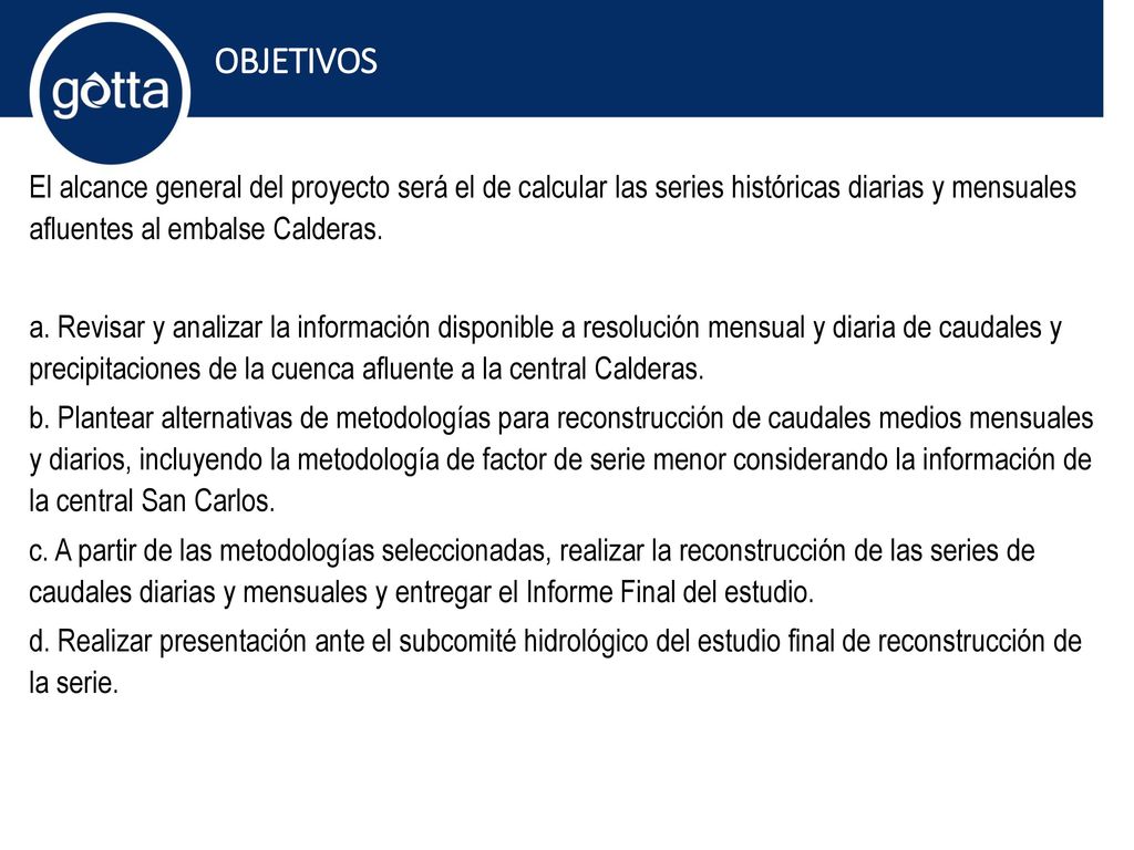 OBJETIVOS El alcance general del proyecto será el de calcular las series históricas diarias y mensuales afluentes al embalse Calderas.