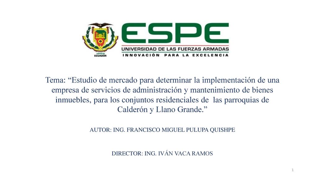 Tema: Estudio de mercado para determinar la implementación de una empresa de servicios de administración y mantenimiento de bienes inmuebles, para los conjuntos residenciales de las parroquias de Calderón y Llano Grande.