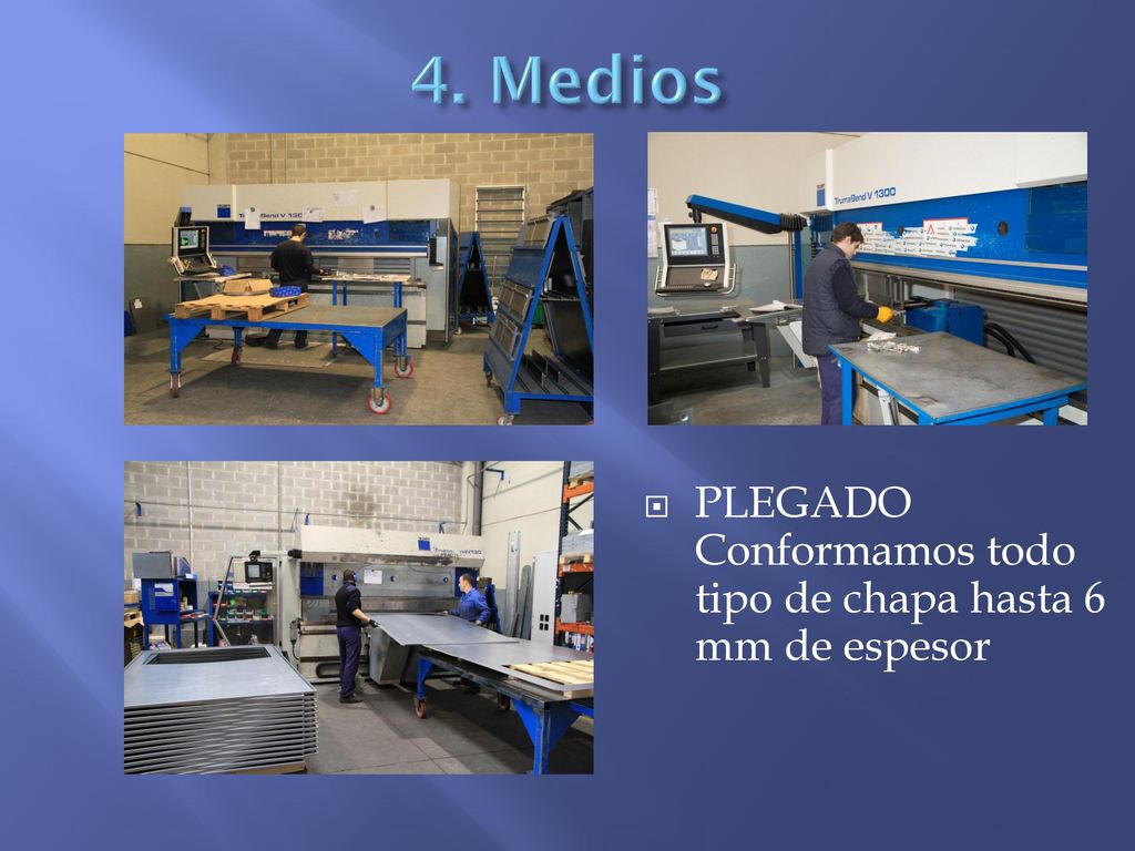 4. Medios PLEGADO Conformamos todo tipo de chapa hasta 6 mm de espesor