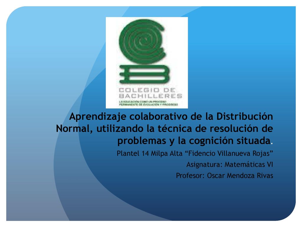 Aprendizaje colaborativo de la Distribución Normal, utilizando la técnica de resolución de problemas y la cognición situada.