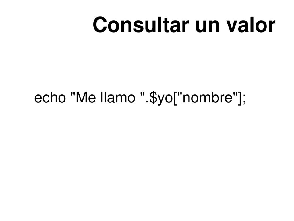 Consultar un valor echo Me llamo .$yo[ nombre ];