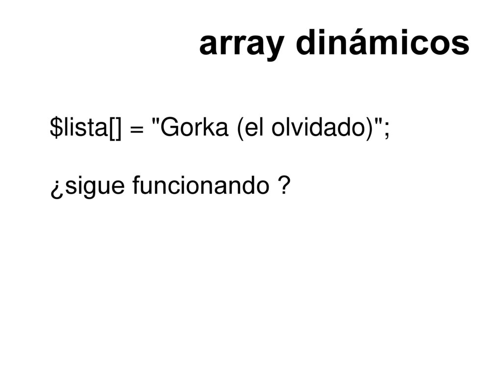 array dinámicos $lista[] = Gorka (el olvidado) ; ¿sigue funcionando