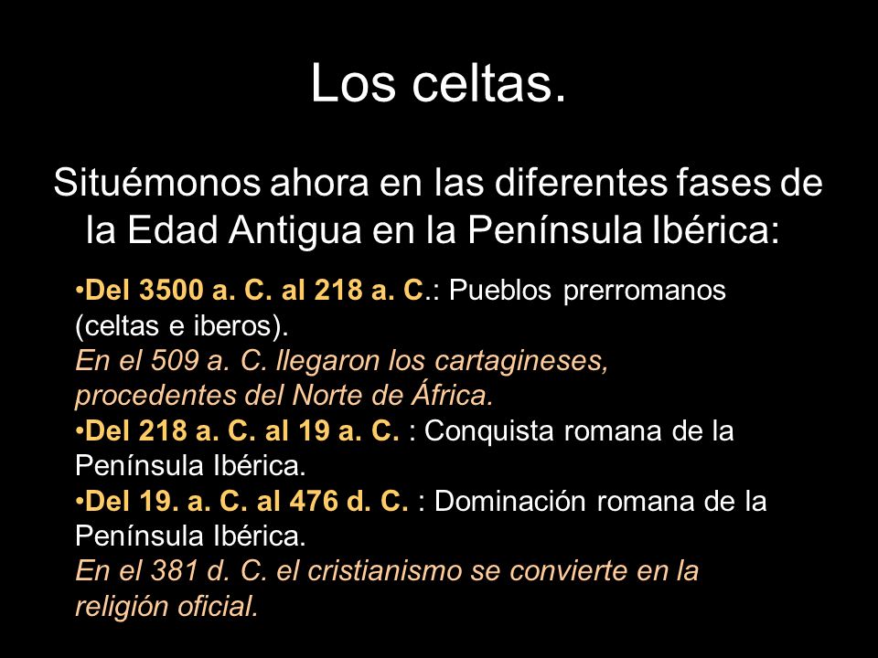 Los celtas. Situémonos ahora en las diferentes fases de la Edad Antigua en la Península Ibérica: